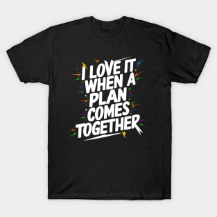 I Love It When a Plan Comes Together T-Shirt